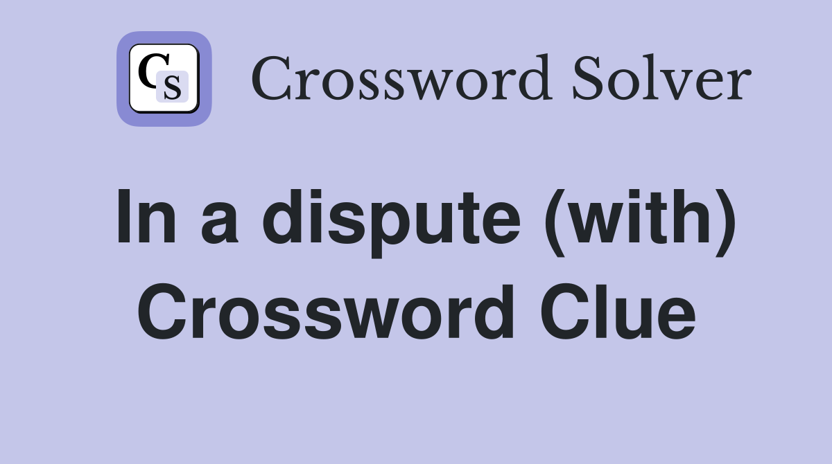 In a dispute (with) Crossword Clue