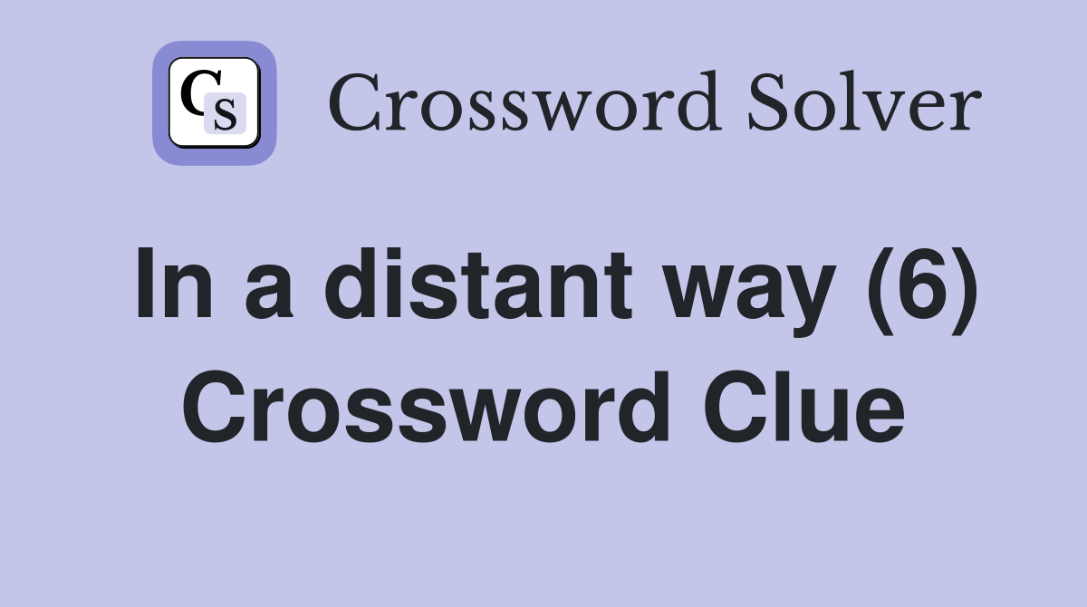 In a distant way (6) Crossword Clue
