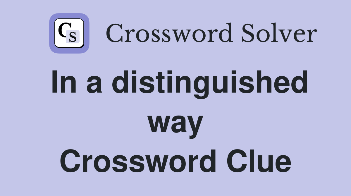 In a distinguished way Crossword Clue