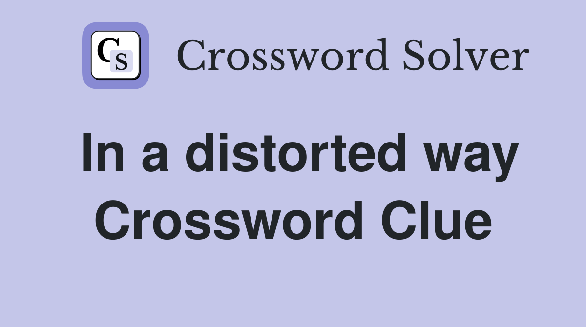 In a distorted way Crossword Clue