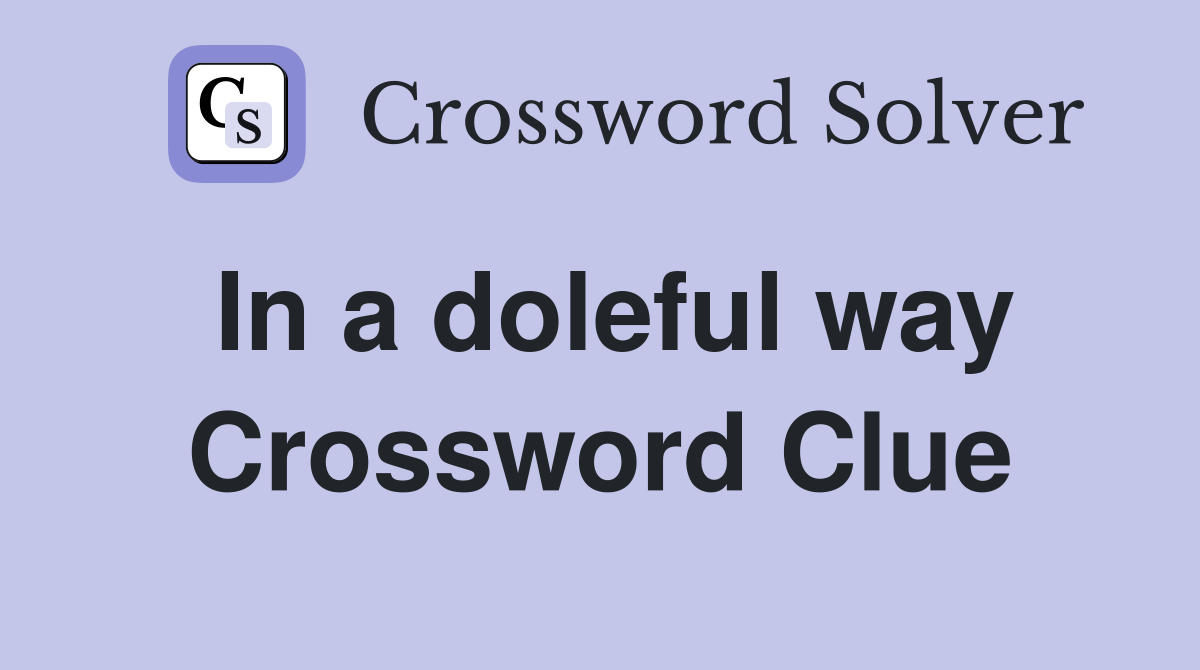 In a doleful way Crossword Clue