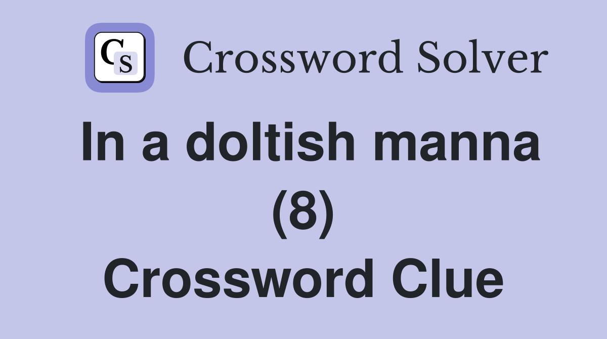 In a doltish manna (8) Crossword Clue