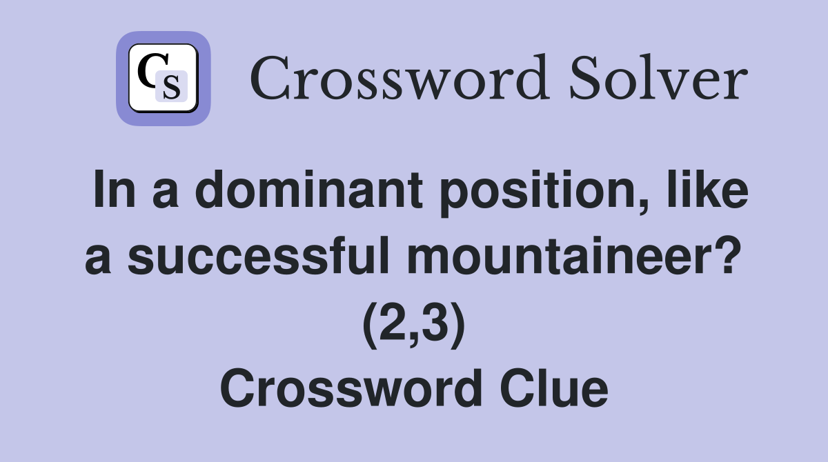 In a dominant position, like a successful mountaineer? (2,3) Crossword Clue