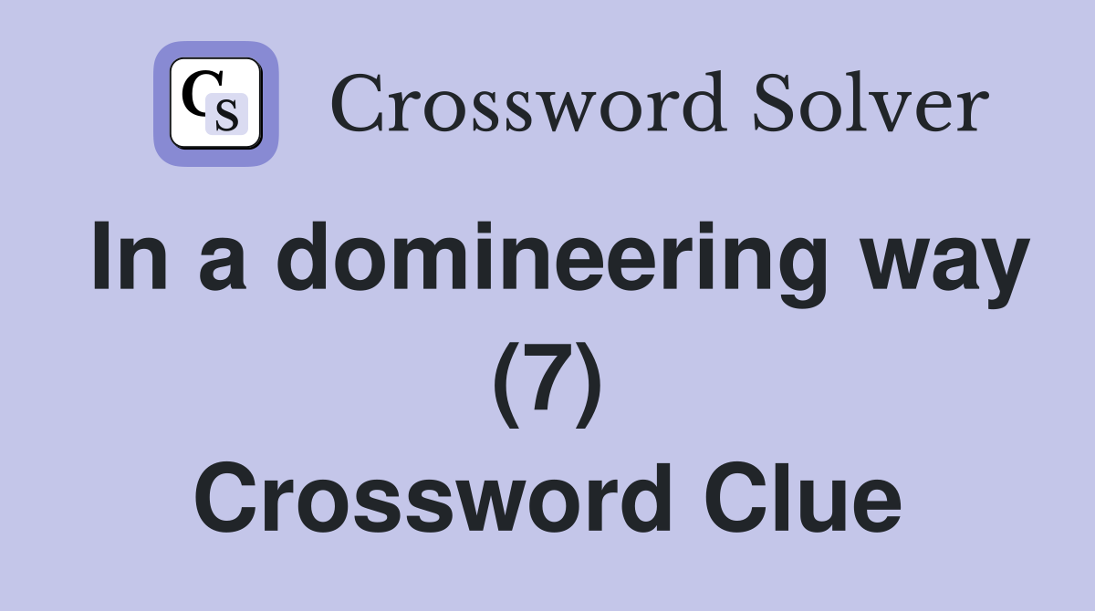 In a domineering way (7) Crossword Clue