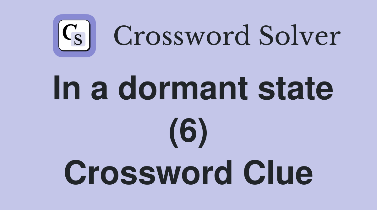 In a dormant state (6) Crossword Clue