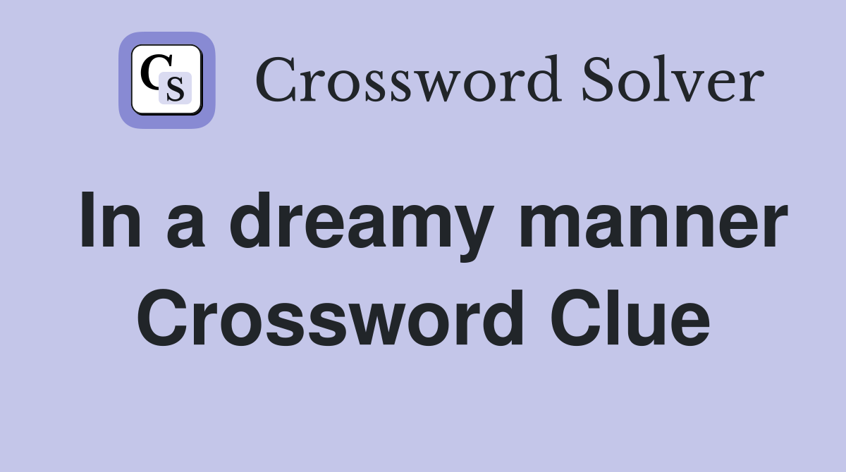 In a dreamy manner Crossword Clue