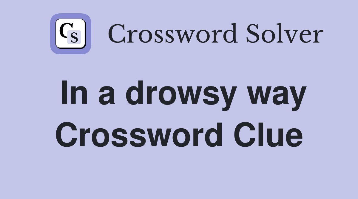 In a drowsy way Crossword Clue