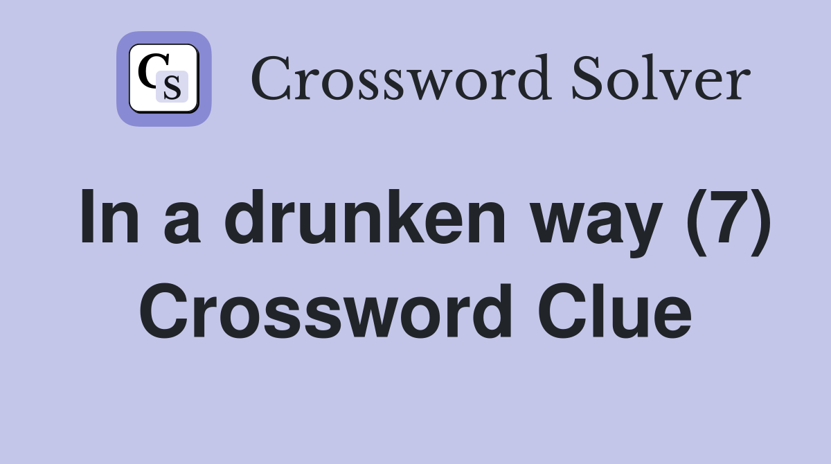 In a drunken way (7) Crossword Clue