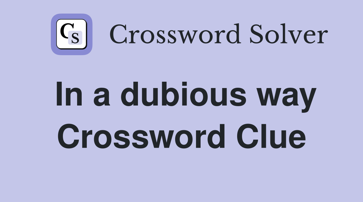 In a dubious way Crossword Clue