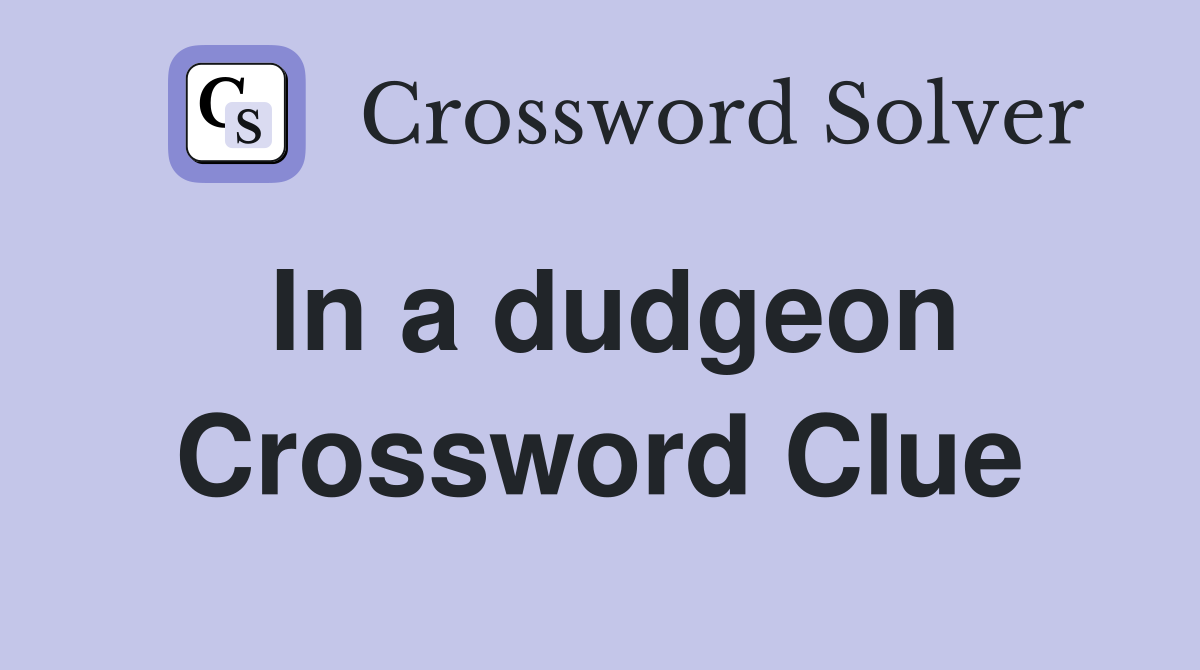In a dudgeon Crossword Clue