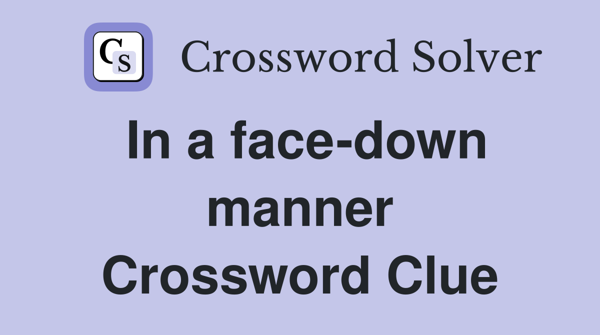 In a face-down manner Crossword Clue