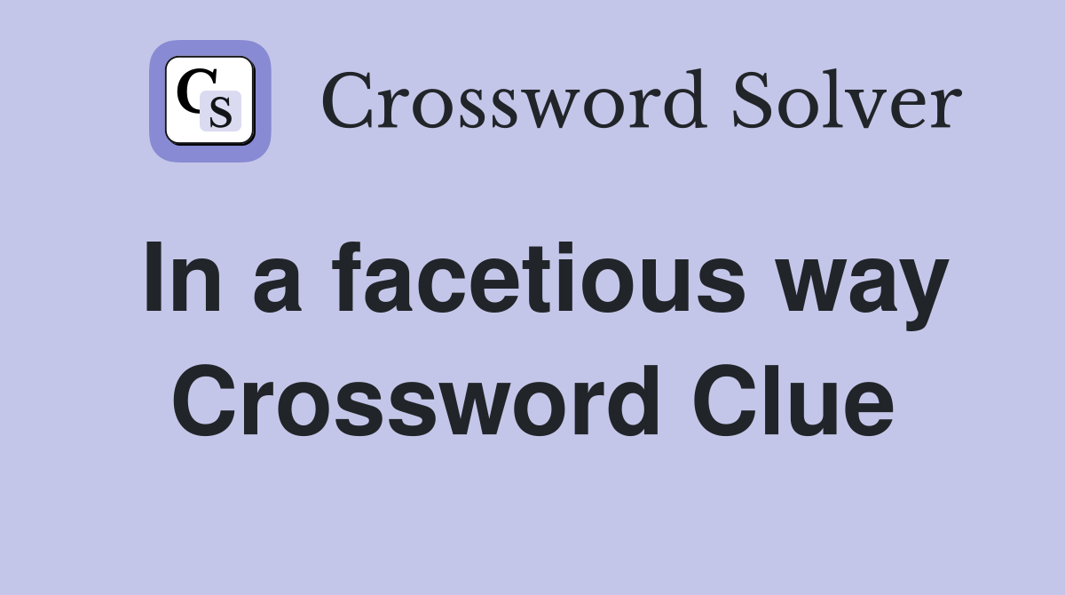 In a facetious way Crossword Clue