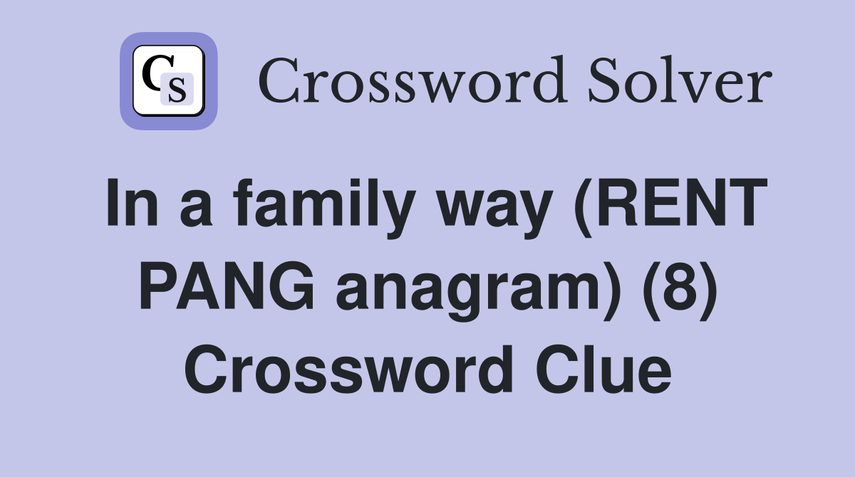 In a family way (RENT PANG anagram) (8) Crossword Clue