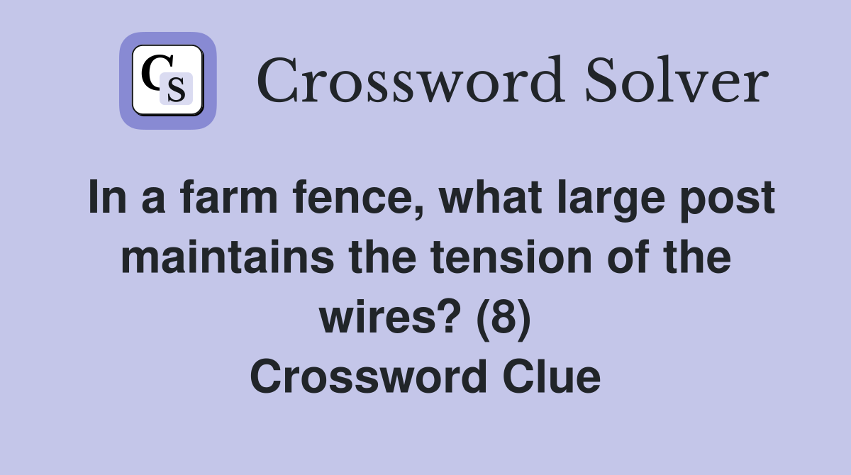 In a farm fence, what large post maintains the tension of the wires? (8) Crossword Clue
