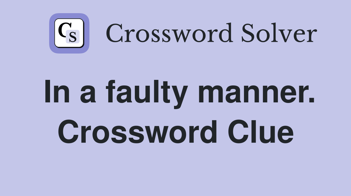 In a faulty manner. Crossword Clue