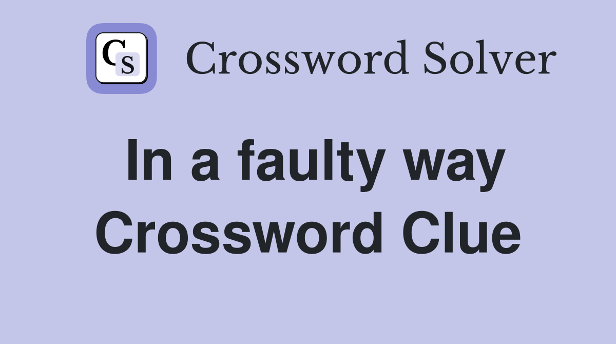 In a faulty way Crossword Clue