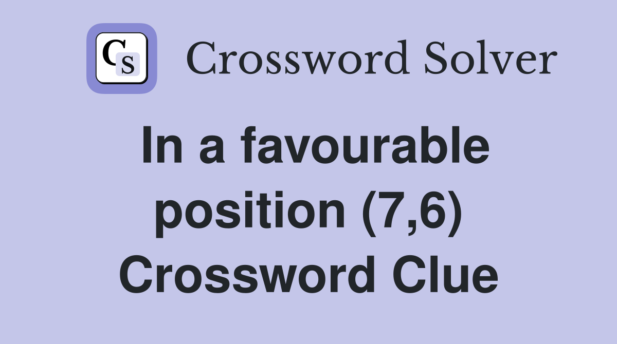 In a favourable position (7,6) Crossword Clue