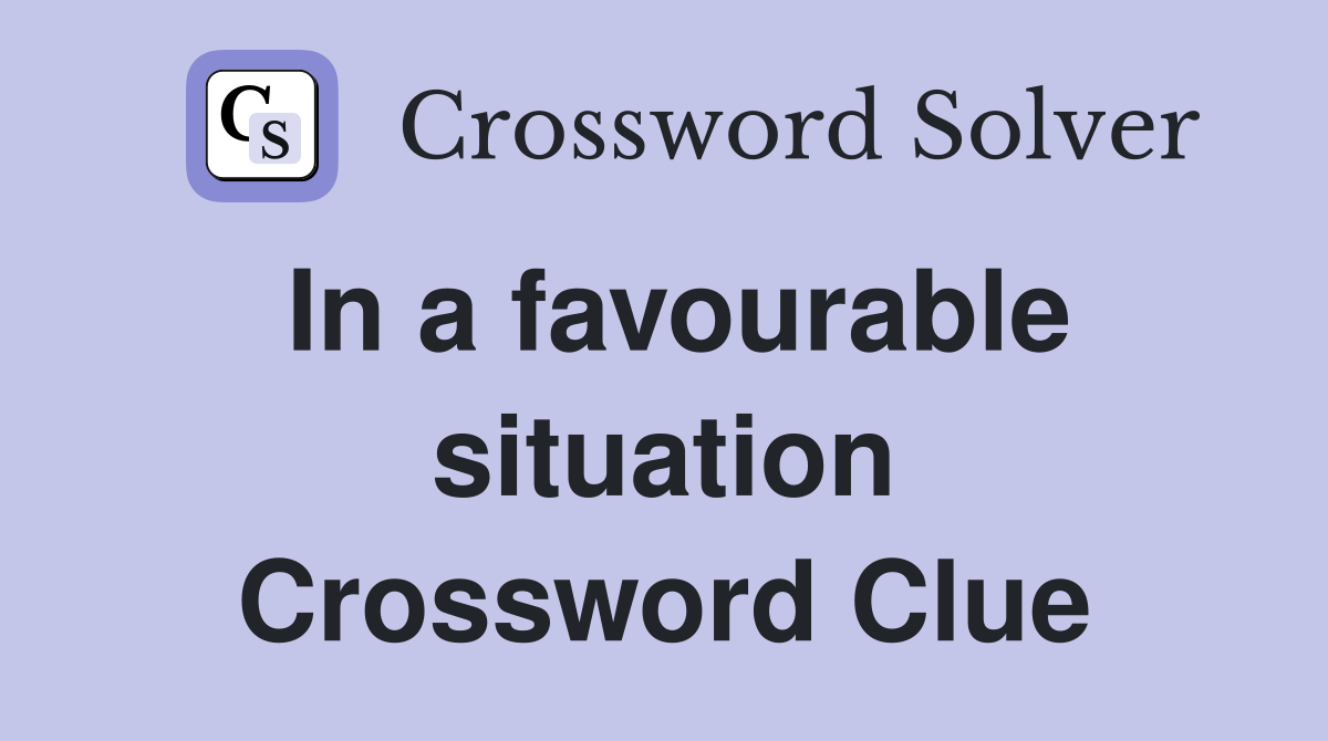 In a favourable situation Crossword Clue