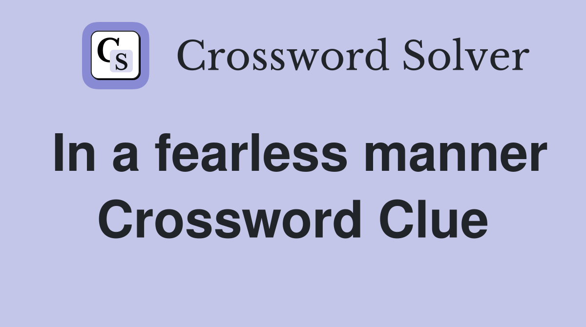 In a fearless manner Crossword Clue