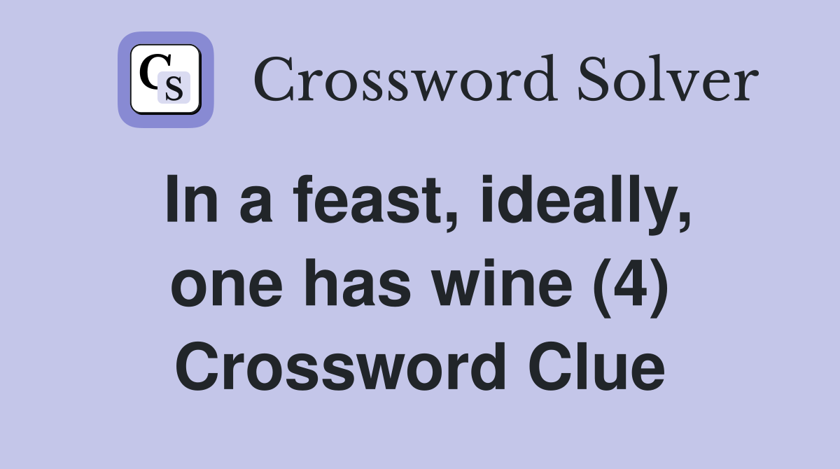 In a feast, ideally, one has wine (4) Crossword Clue