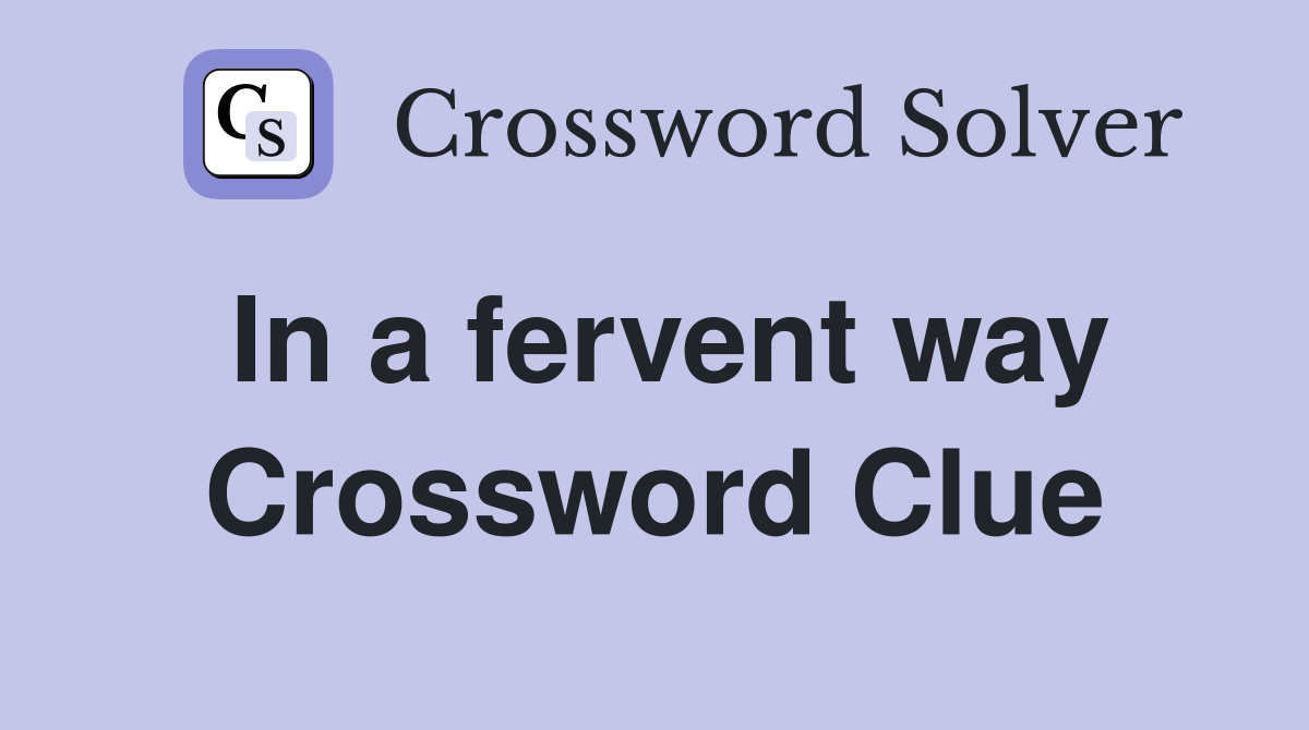 In a fervent way Crossword Clue