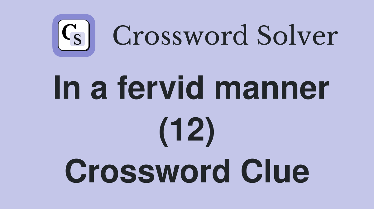 In a fervid manner (12) Crossword Clue