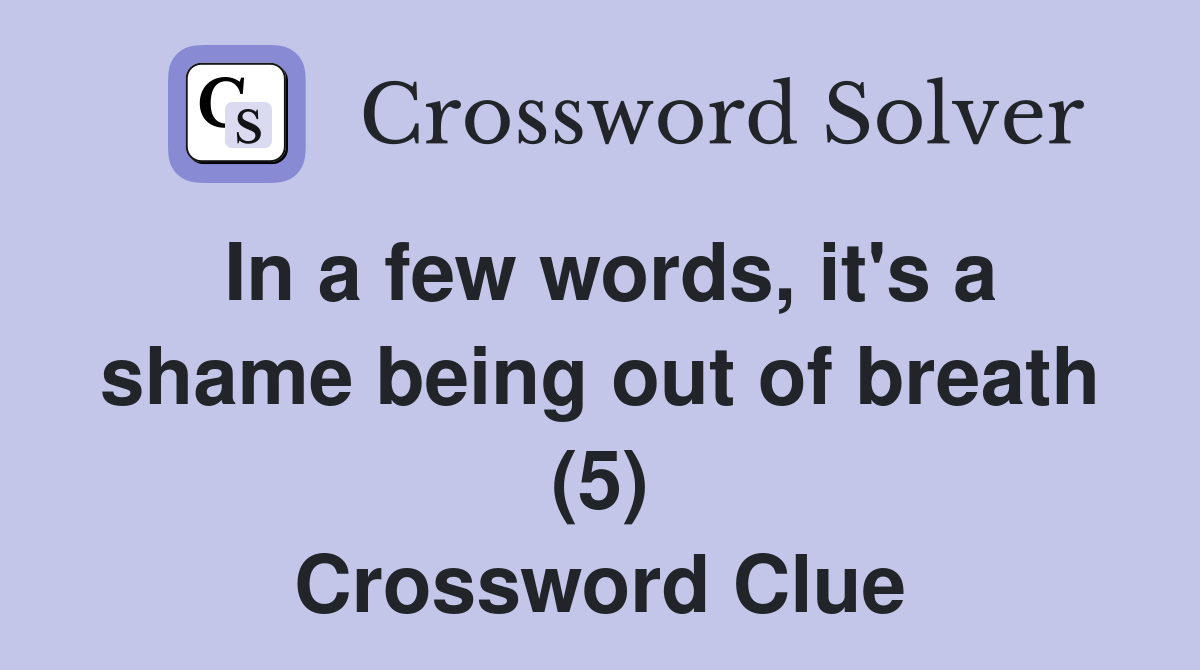 In a few words, it's a shame being out of breath (5) Crossword Clue
