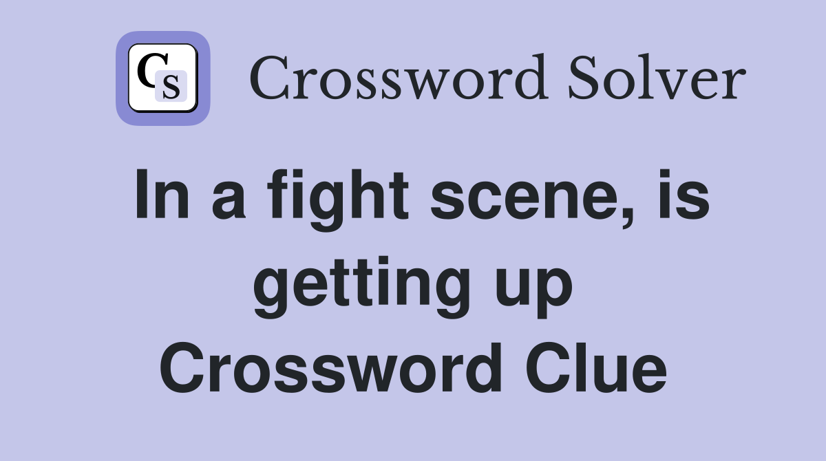 In a fight scene, is getting up Crossword Clue