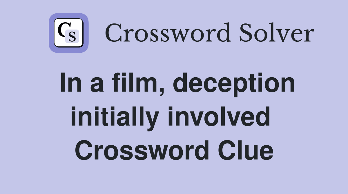 In a film, deception initially involved  Crossword Clue