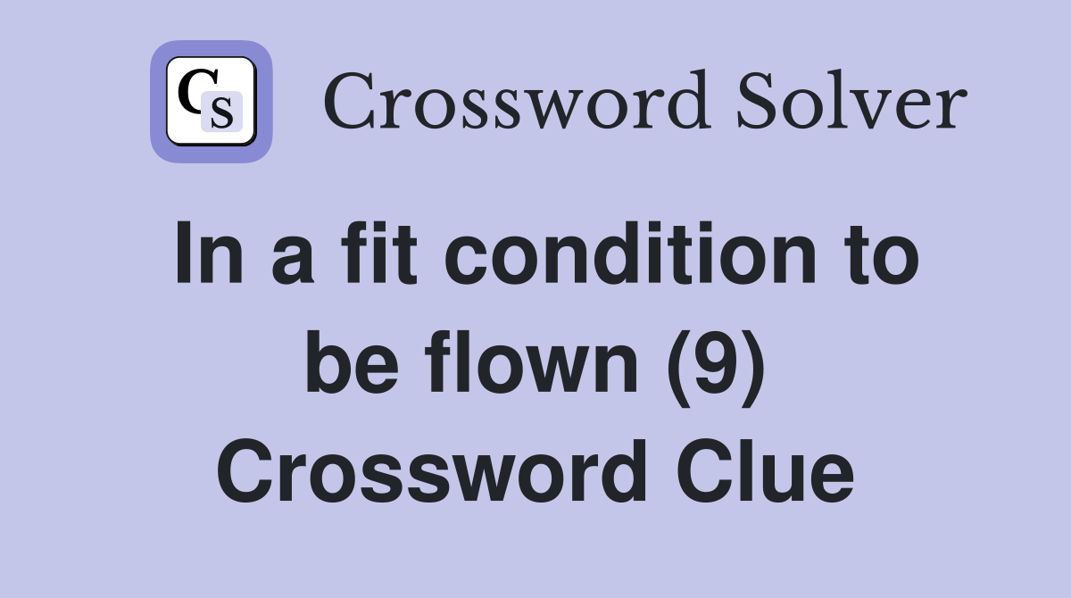 In a fit condition to be flown (9) Crossword Clue
