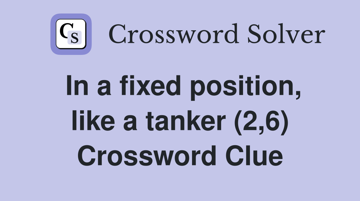 In a fixed position, like a tanker (2,6) Crossword Clue