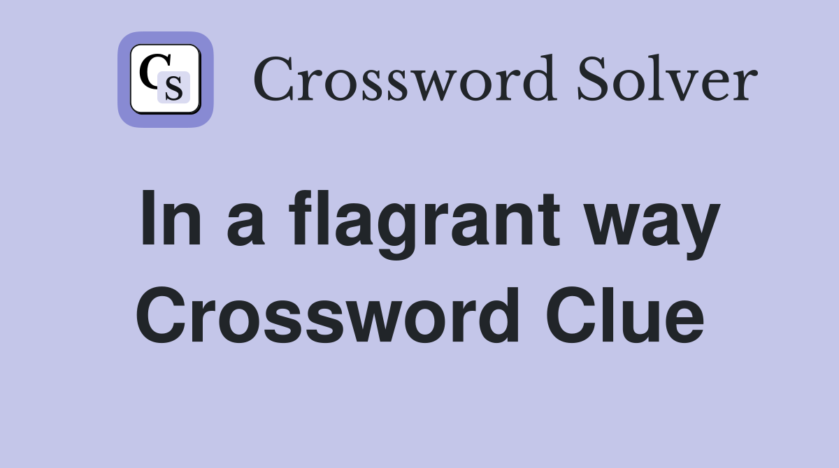 In a flagrant way Crossword Clue