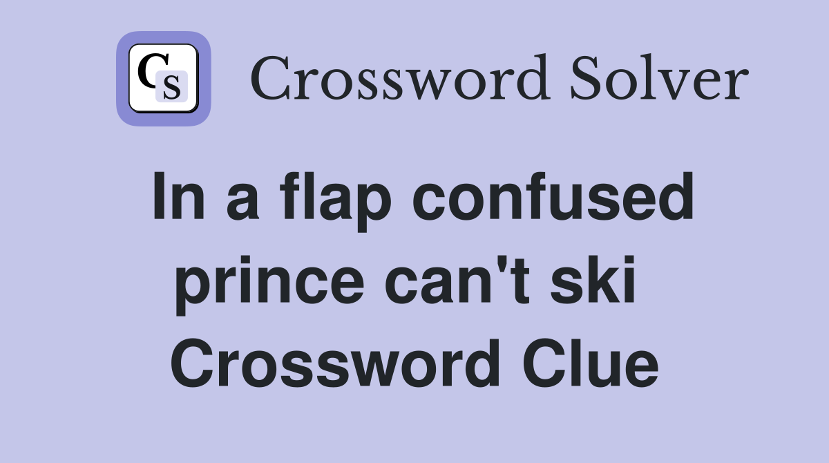 In a flap confused prince can't ski  Crossword Clue