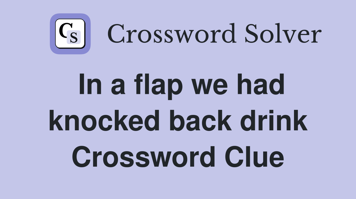 In a flap we had knocked back drink Crossword Clue