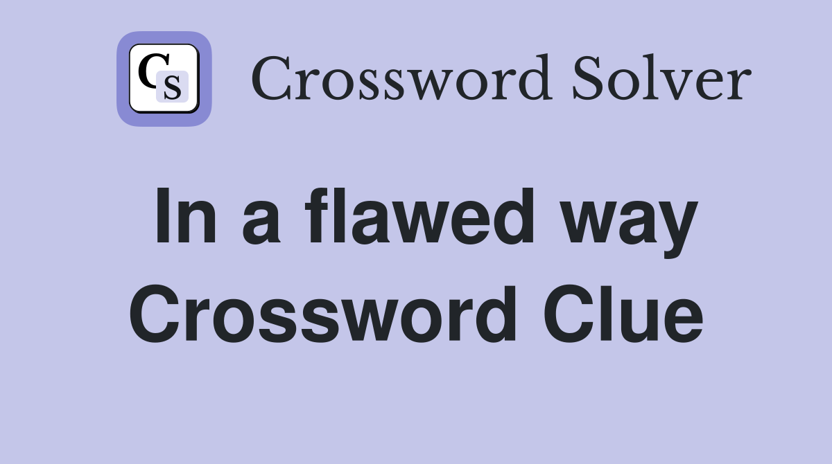 In a flawed way Crossword Clue