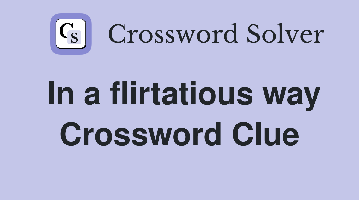 In a flirtatious way Crossword Clue