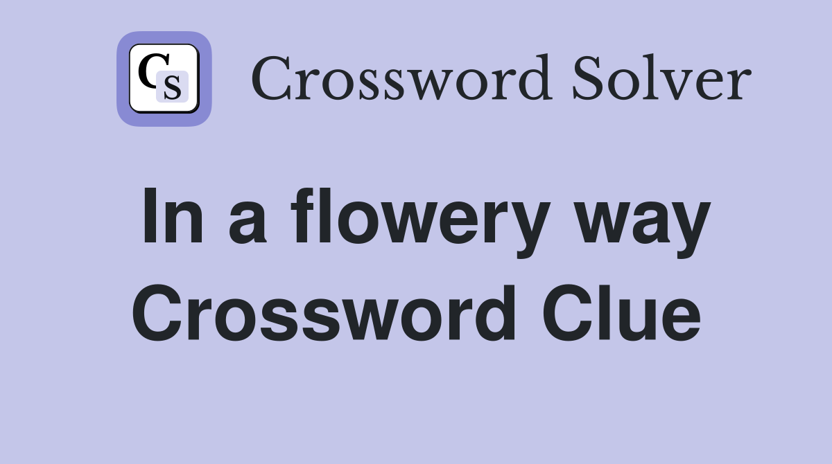 In a flowery way Crossword Clue