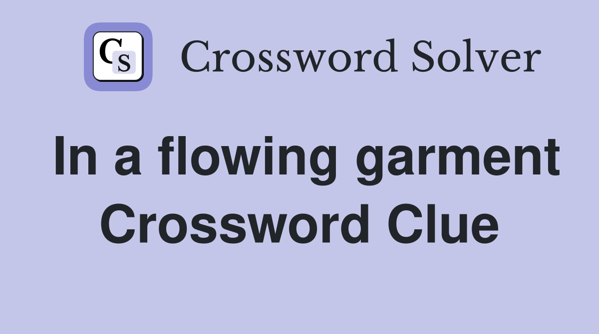In a flowing garment Crossword Clue