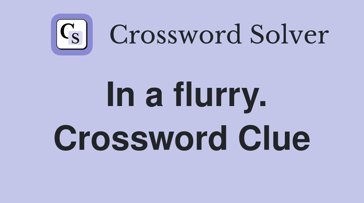 In a flurry. Crossword Clue