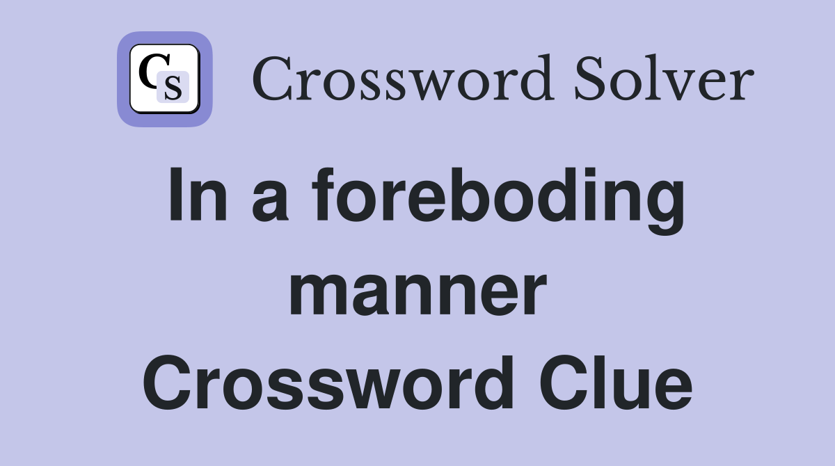 In a foreboding manner Crossword Clue