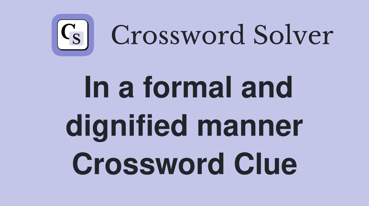 In a formal and dignified manner Crossword Clue