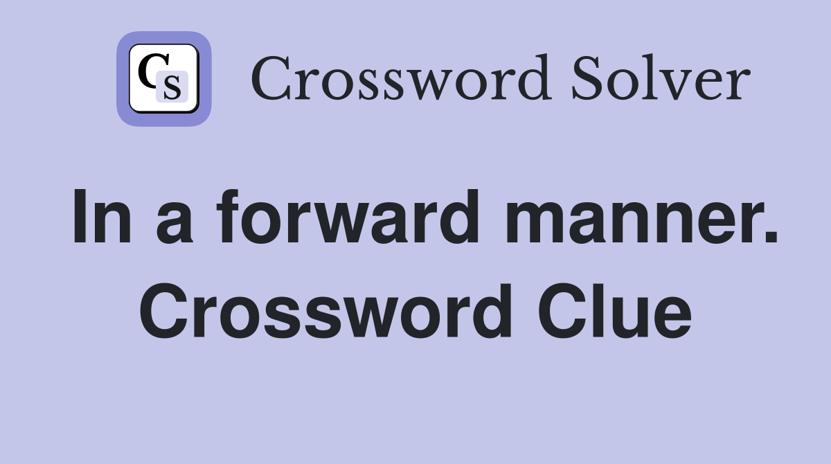 In a forward manner. Crossword Clue
