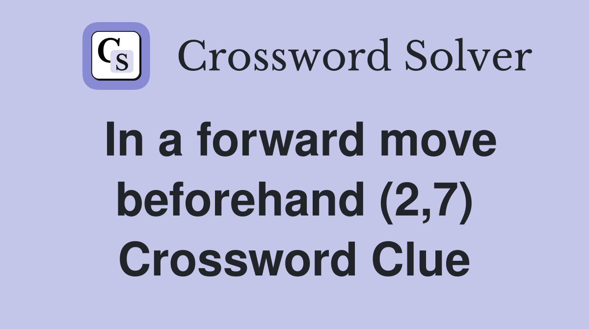 In a forward move beforehand (2,7) Crossword Clue