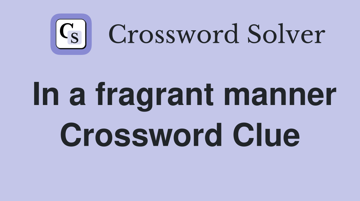 In a fragrant manner Crossword Clue