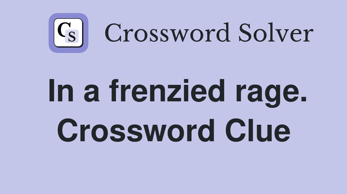 In a frenzied rage. Crossword Clue