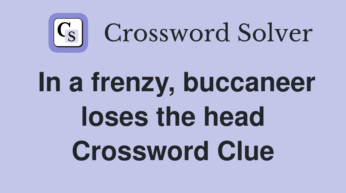 In a frenzy, buccaneer loses the head Crossword Clue