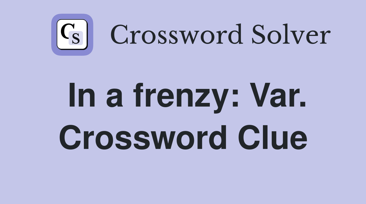 In a frenzy: Var. Crossword Clue