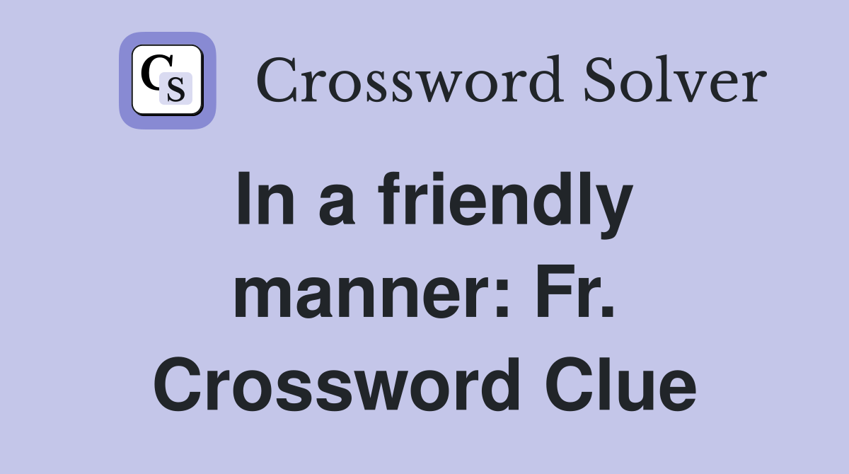 In a friendly manner: Fr. Crossword Clue