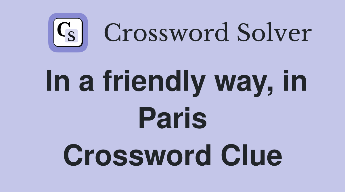 In a friendly way, in Paris Crossword Clue
