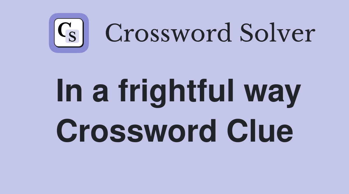 In a frightful way Crossword Clue